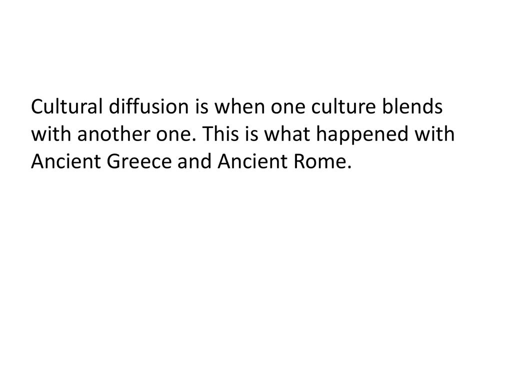 Cultural diffusion is when one culture blends with another one