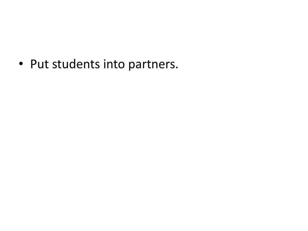 Put students into partners.