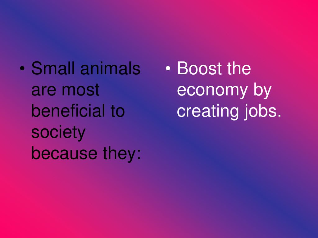 Small animals are most beneficial to society because they: