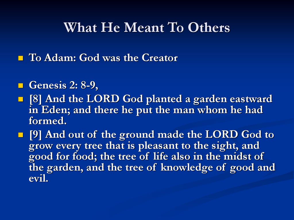 What He Meant To Others To Adam: God was the Creator Genesis 2: 8-9,