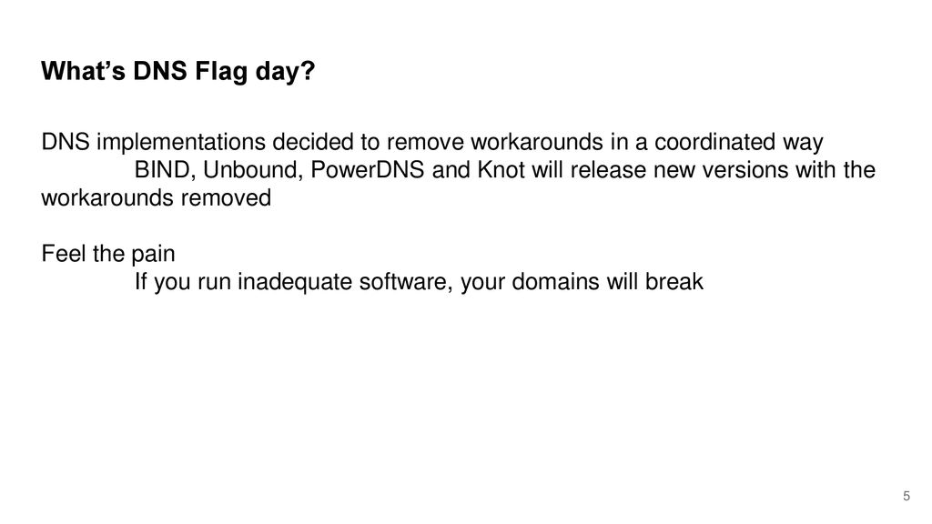 What’s DNS Flag day DNS implementations decided to remove workarounds in a coordinated way.