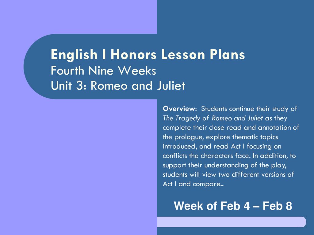 English I Honors Lesson Plans Fourth Nine Weeks Unit 3 Romeo And Juliet Overview Students Continue Their Study Of The Tragedy Of Romeo And Juliet As Ppt Download