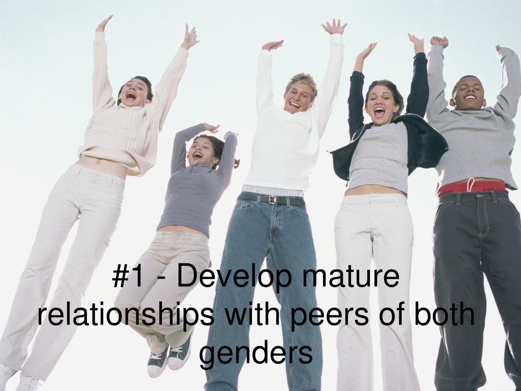 #1 - Develop mature relationships with peers of both genders