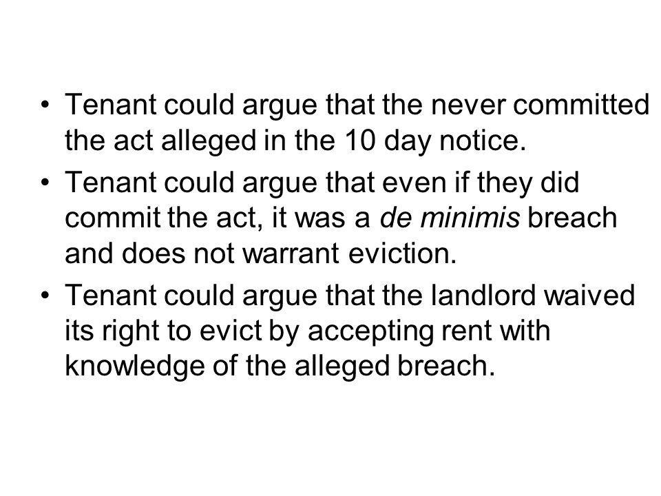 Tenant could argue that the never committed the act alleged in the 10 day notice.