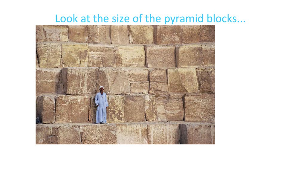 Look at the size of the pyramid blocks...