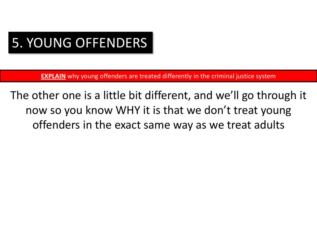 5. Young Offenders Assess The Effectiveness Of The Criminal Justice System  When Dealing With Young Offenders Explain Why Young Offenders Are Treated  Differently. - Ppt Download