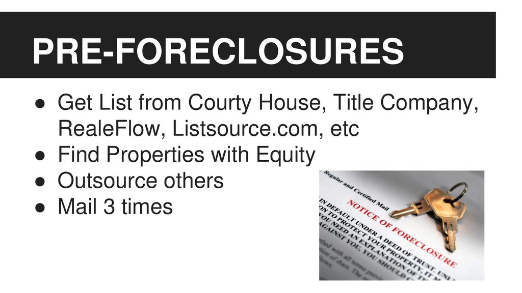 PRE-FORECLOSURES Get List from Courty House, Title Company, RealeFlow, Listsource.com, etc. Find Properties with Equity.
