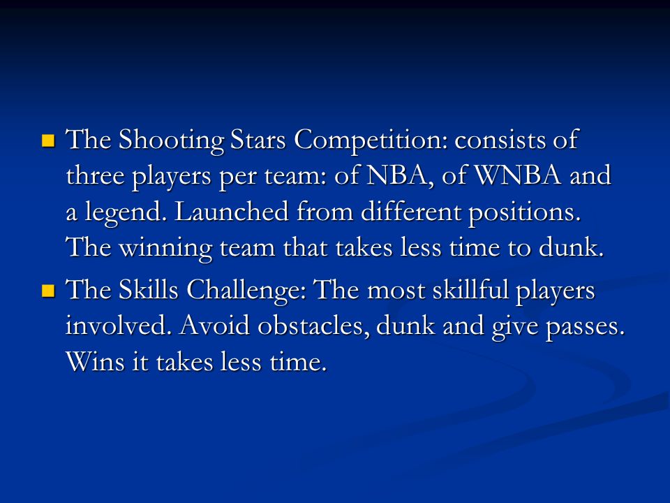 The Shooting Stars Competition: consists of three players per team: of NBA, of WNBA and a legend. Launched from different positions. The winning team that takes less time to dunk.