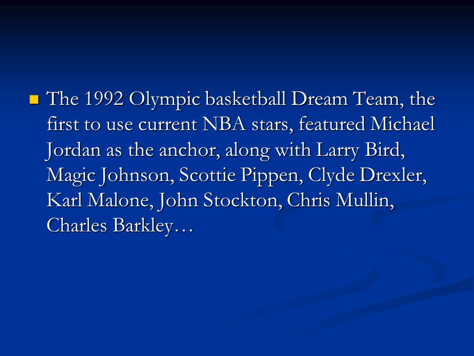 The 1992 Olympic basketball Dream Team, the first to use current NBA stars, featured Michael Jordan as the anchor, along with Larry Bird, Magic Johnson, Scottie Pippen, Clyde Drexler, Karl Malone, John Stockton, Chris Mullin, Charles Barkley…