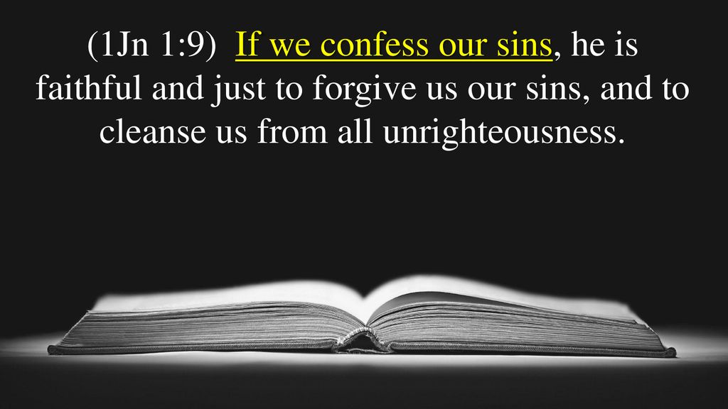 (1Jn 1:9) If we confess our sins, he is faithful and just to forgive us our sins, and to cleanse us from all unrighteousness.