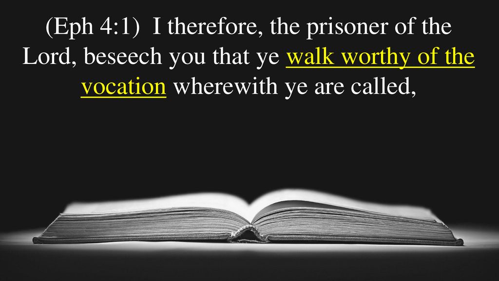 (Eph 4:1) I therefore, the prisoner of the Lord, beseech you that ye walk worthy of the vocation wherewith ye are called,