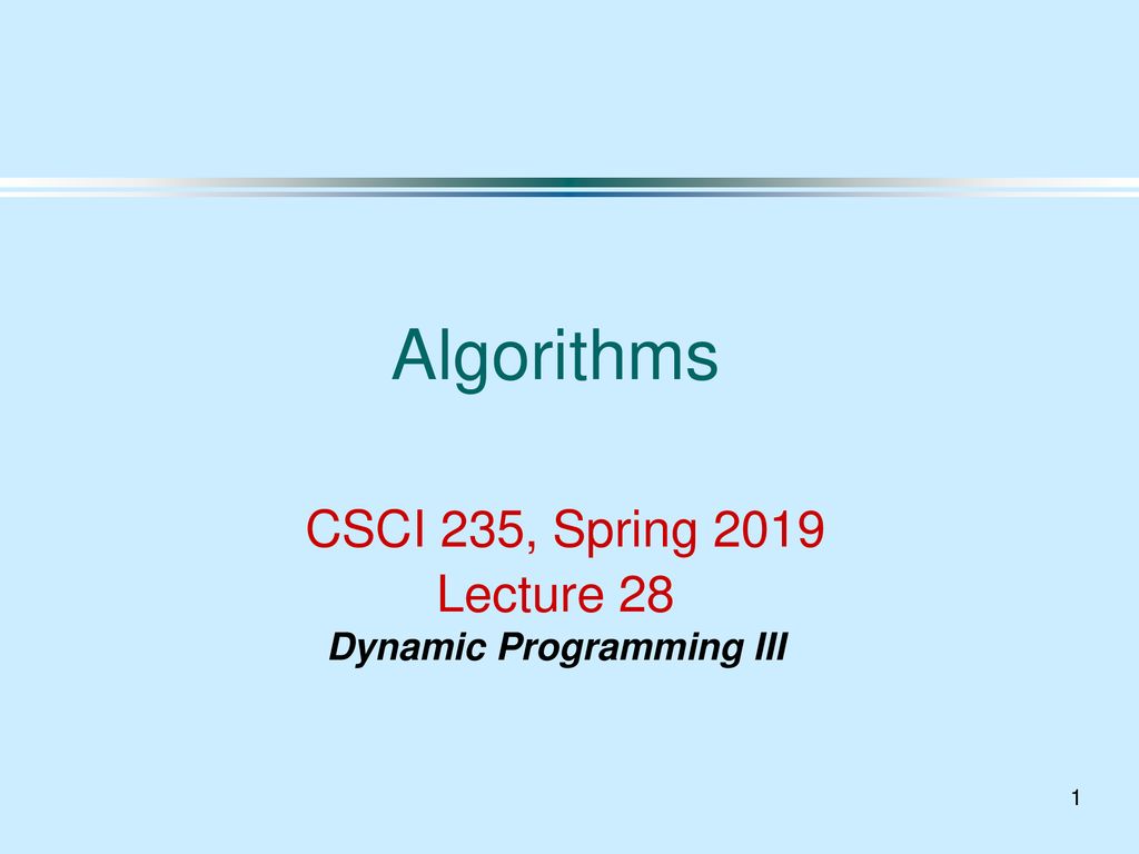 Algorithms CSCI 235, Spring 2019 Lecture 28 Dynamic Programming III ...