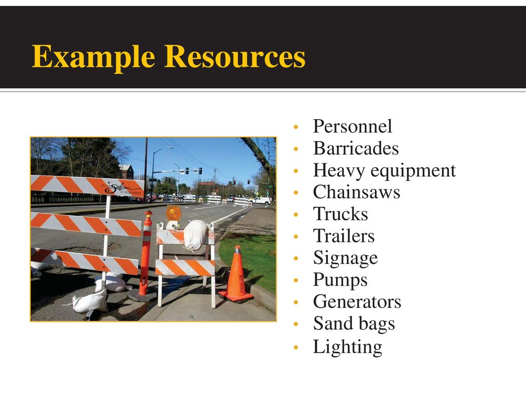 Example Resources Personnel Barricades Heavy equipment Chainsaws