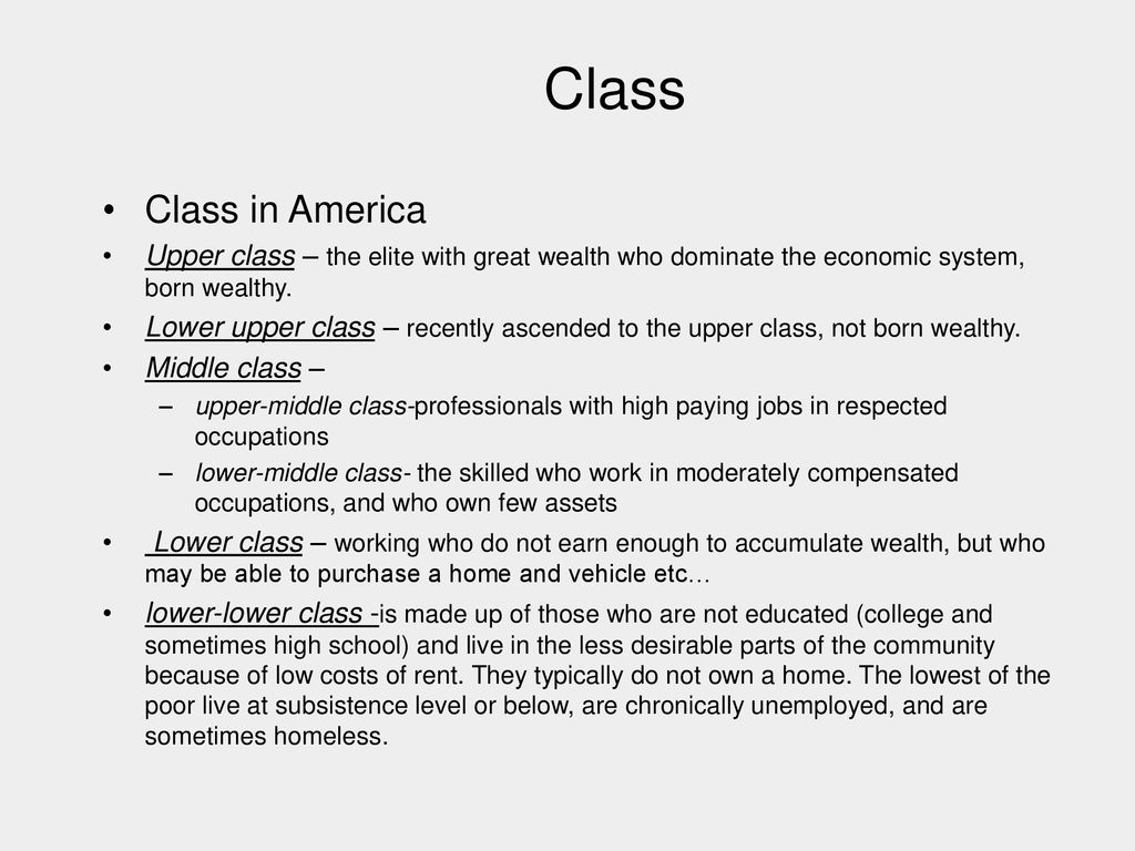Class Class in America. Upper class – the elite with great wealth who dominate the economic system, born wealthy.