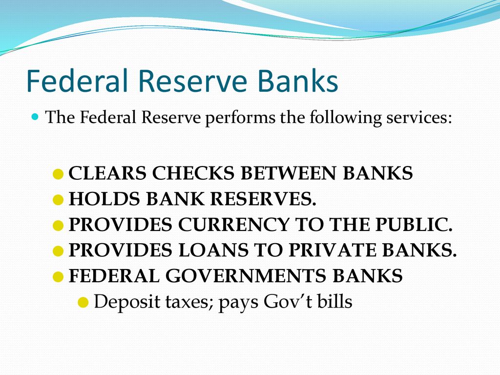 Federal Reserve Banks CLEARS CHECKS BETWEEN BANKS HOLDS BANK RESERVES.