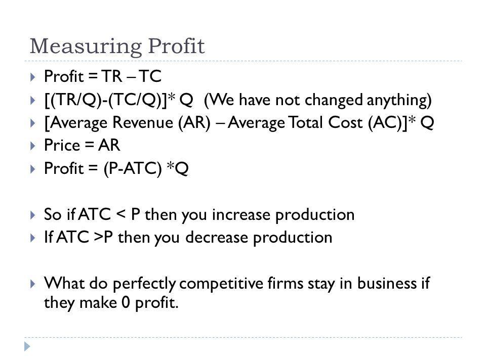 Measuring Profit Profit = TR – TC