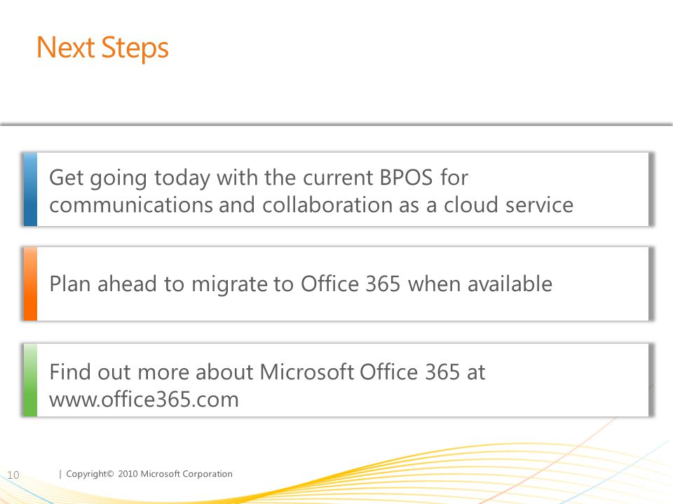 Next Steps Get going today with the current BPOS for communications and collaboration as a cloud service.