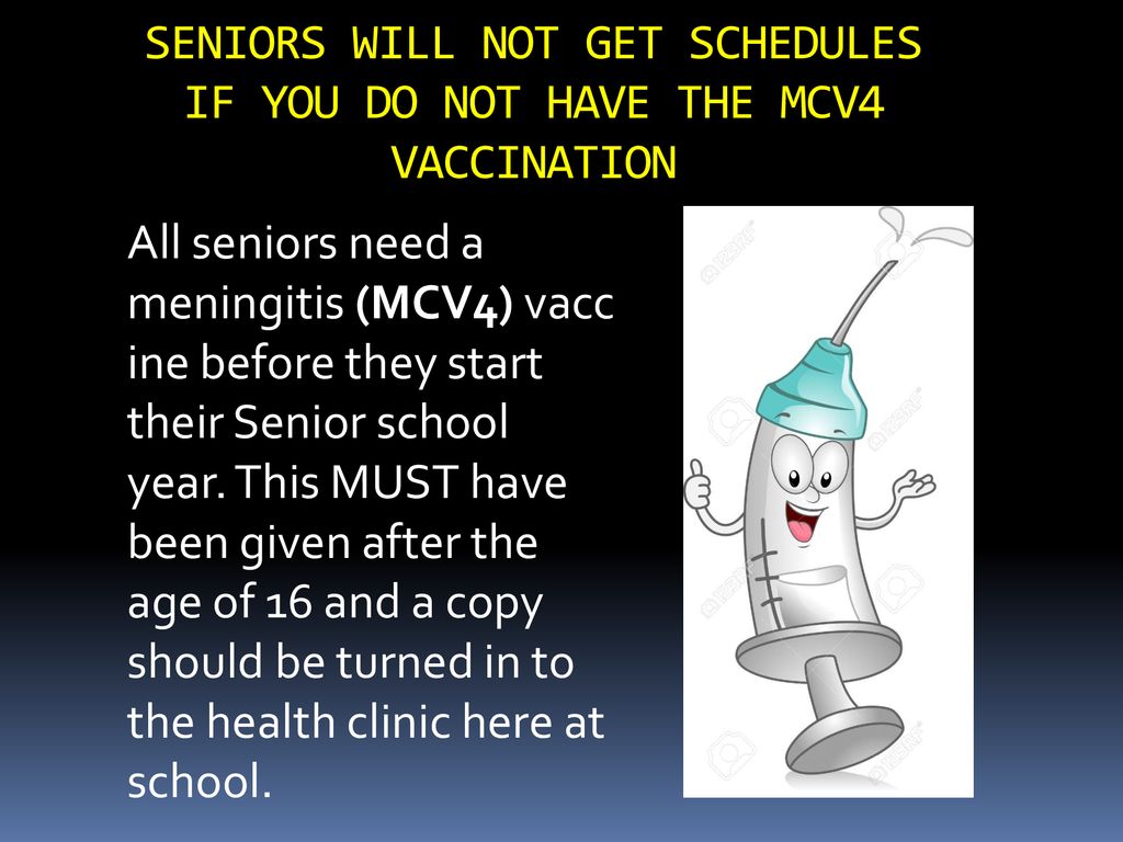 SENIORS WILL NOT GET SCHEDULES IF YOU DO NOT HAVE THE MCV4 VACCINATION
