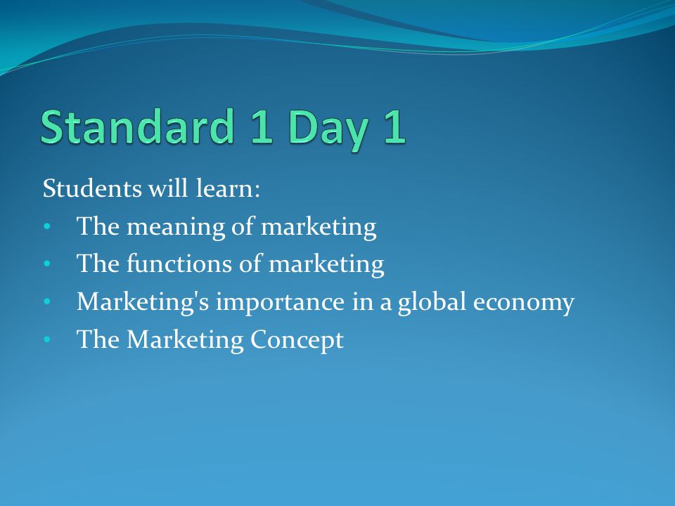 Standard 1 Day 1 Students will learn: The meaning of marketing