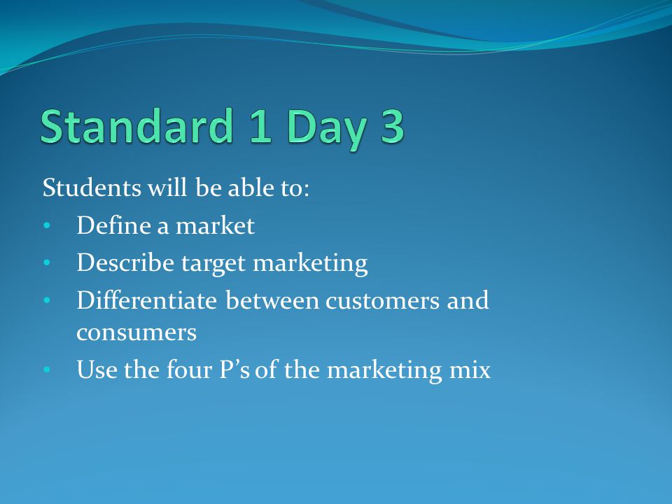 Standard 1 Day 3 Students will be able to: Define a market