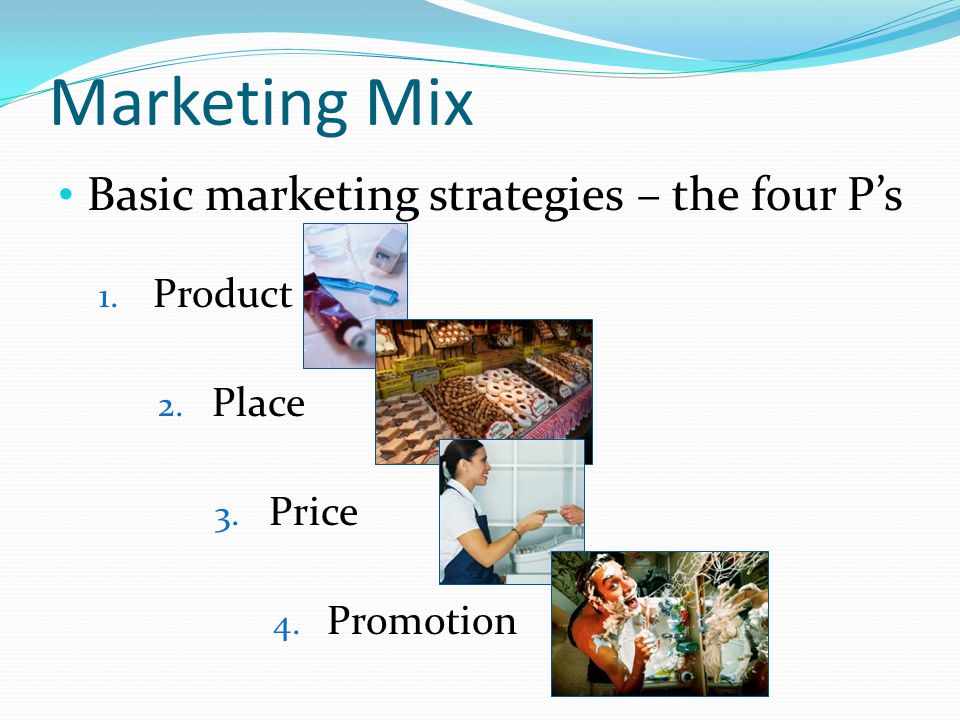 Marketing Mix Basic marketing strategies – the four P’s Product Place