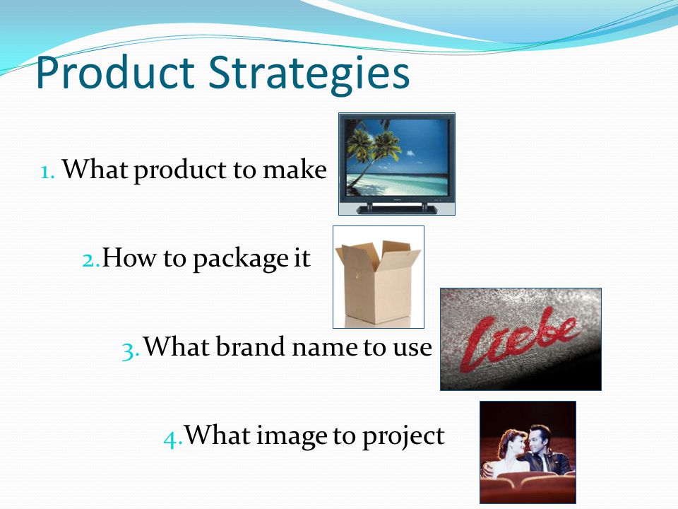 Product Strategies What product to make How to package it