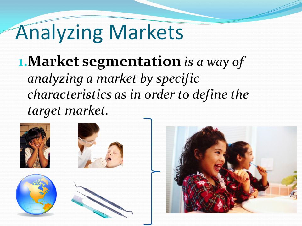 Analyzing Markets Market segmentation is a way of analyzing a market by specific characteristics as in order to define the target market.
