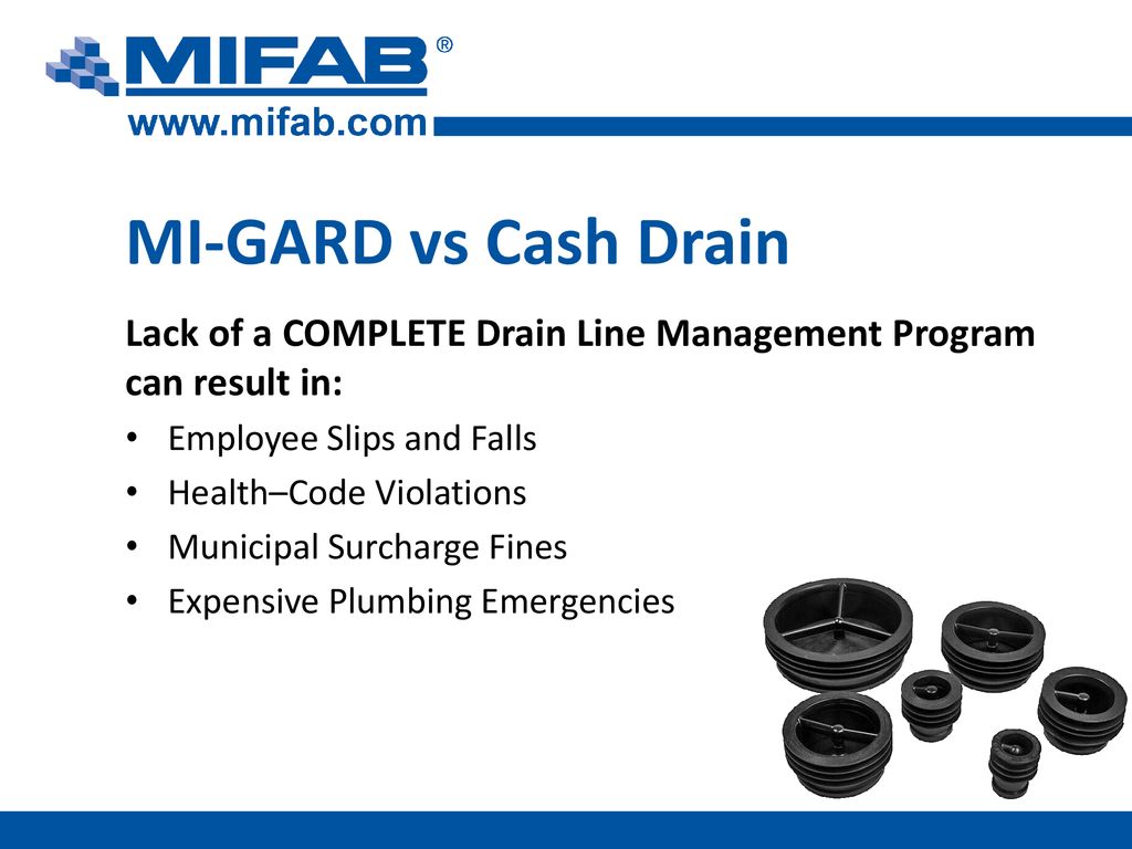 MI-GARD vs Cash Drain Lack of a COMPLETE Drain Line Management Program can result in: Employee Slips and Falls.