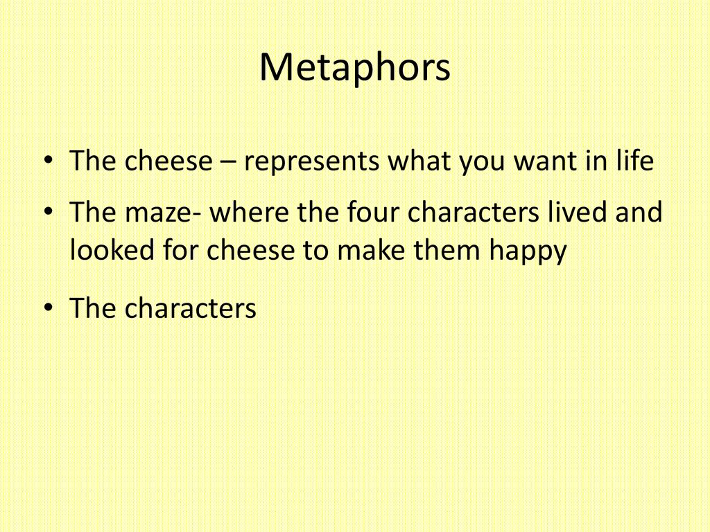 Metaphors The cheese – represents what you want in life