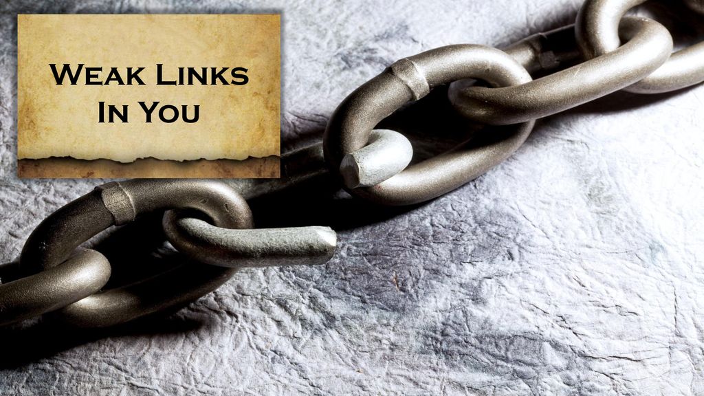 Weak Links In You. Weak Links In You “Men do whatever it takes ...