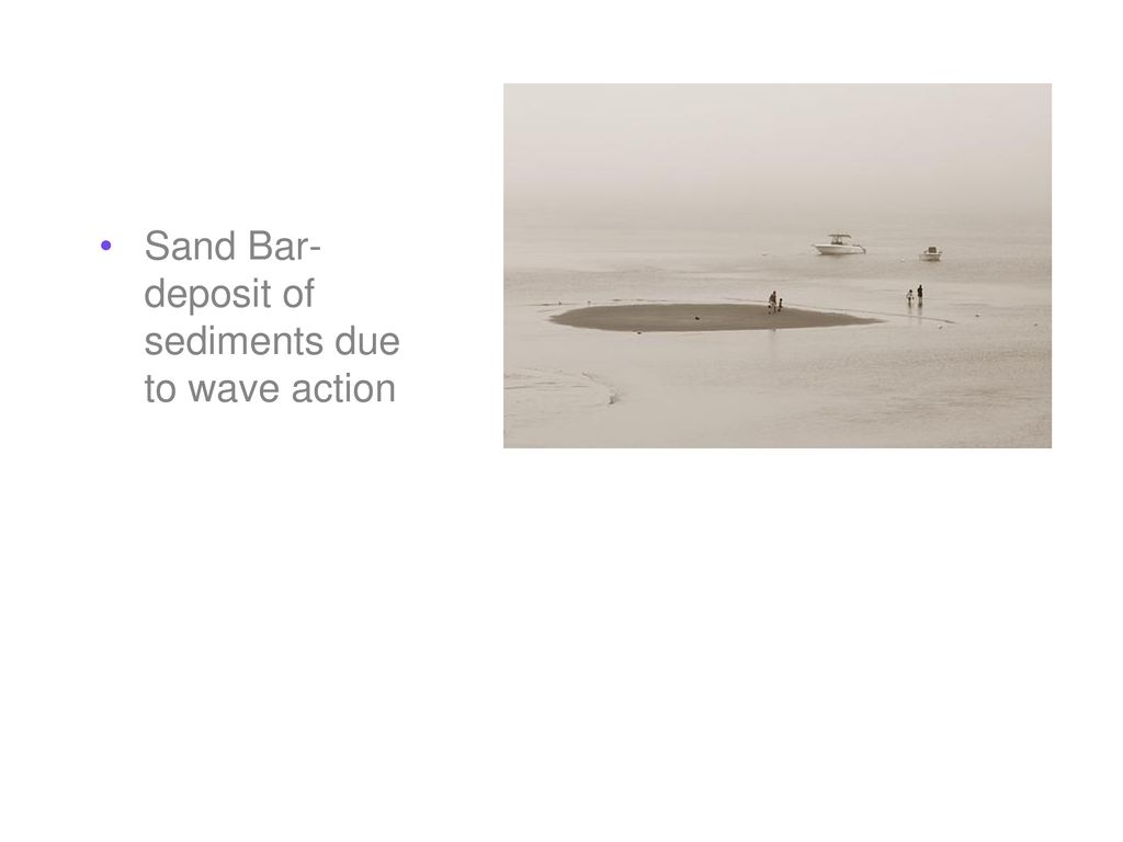 Sand Bar- deposit of sediments due to wave action