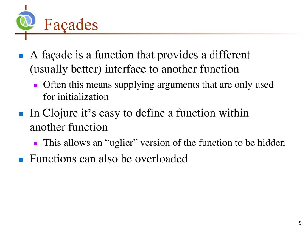 Façades A façade is a function that provides a different (usually better) interface to another function.