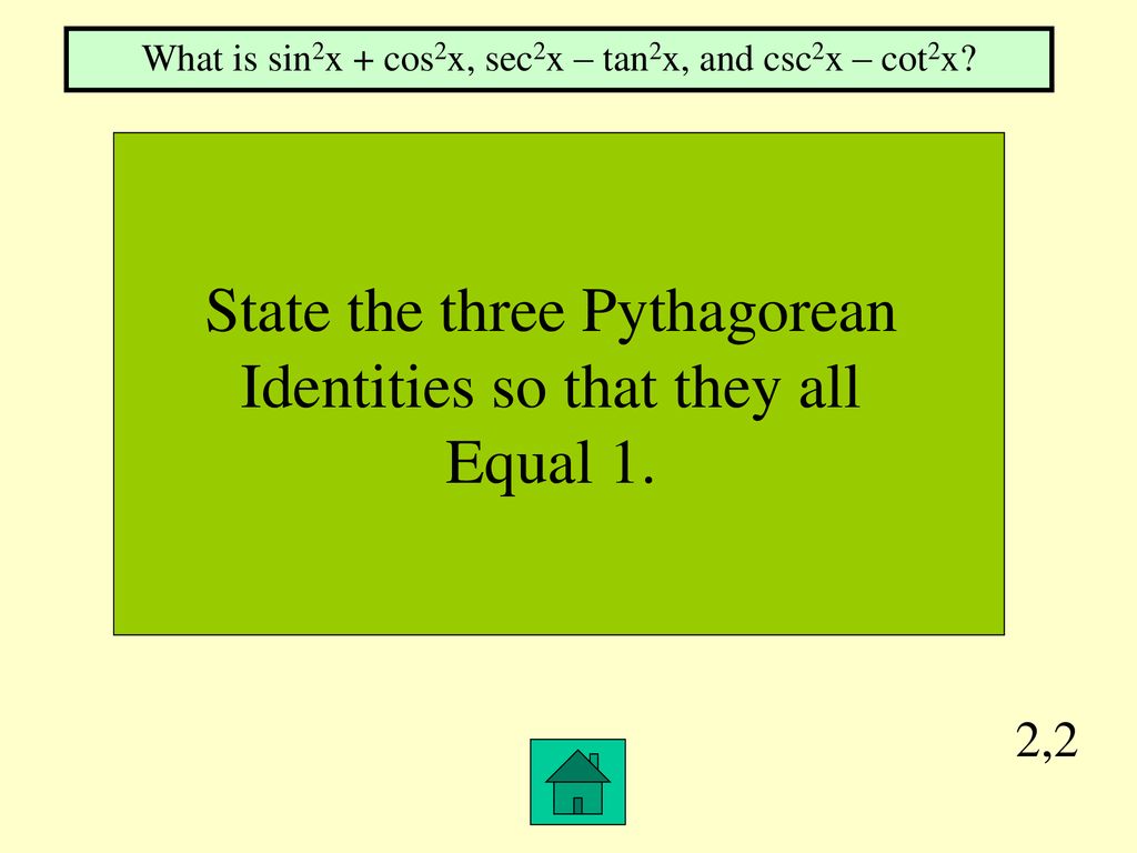 State the three Pythagorean Identities so that they all Equal 1.