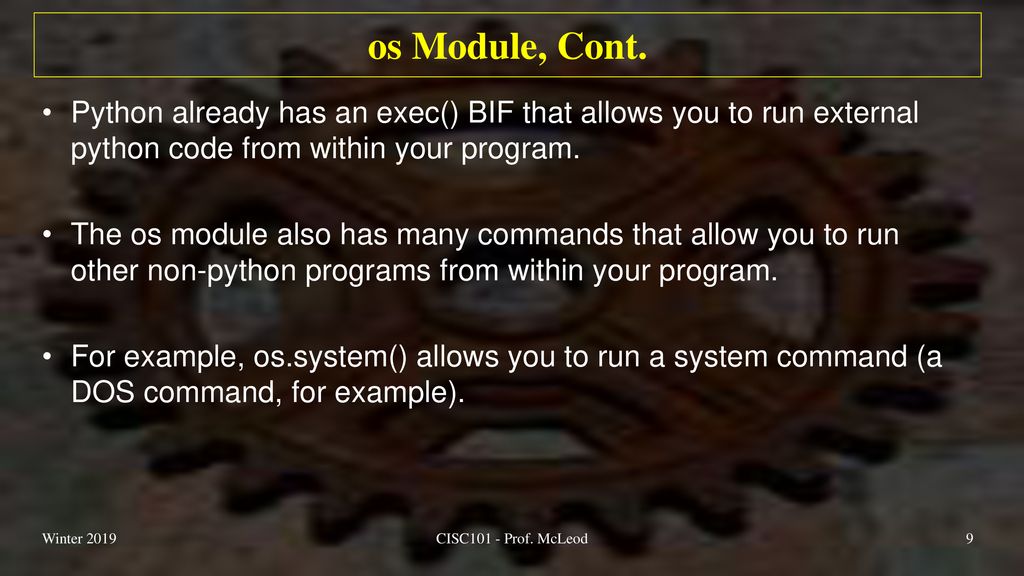 os Module, Cont. Python already has an exec() BIF that allows you to run external python code from within your program.