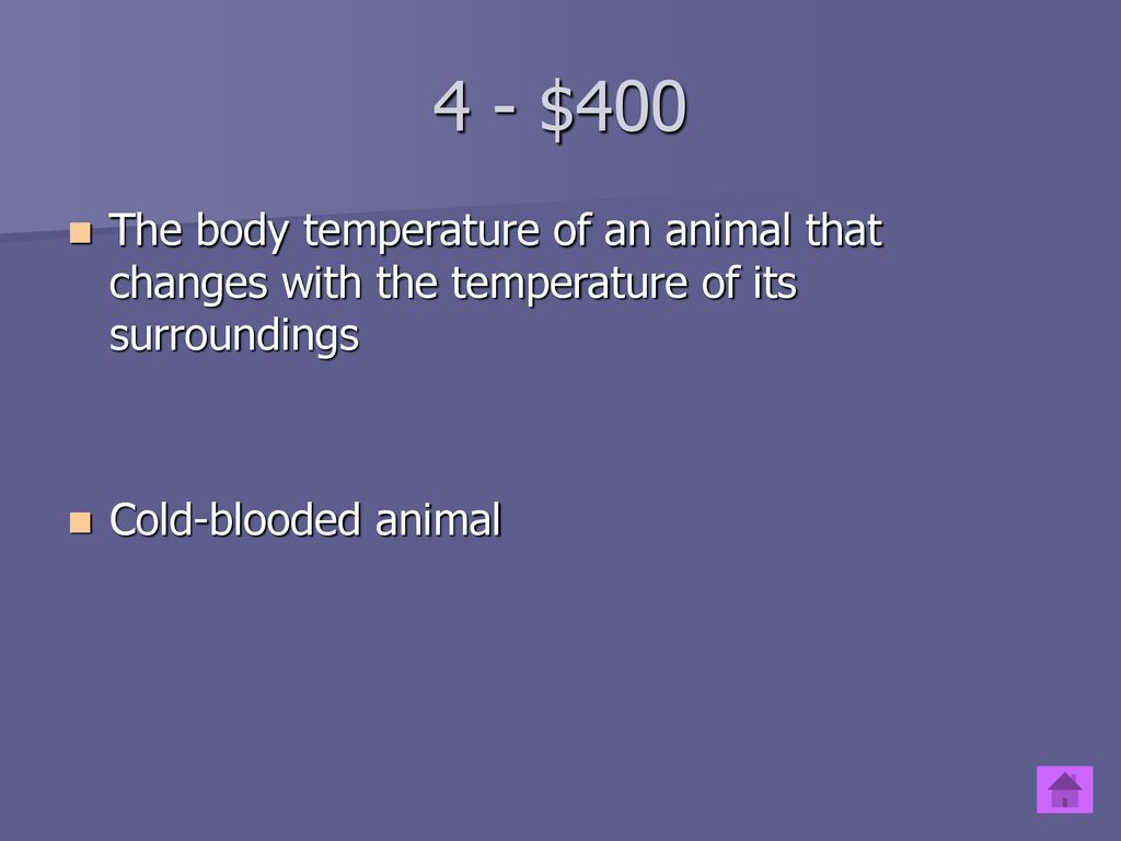 4 - $400 The body temperature of an animal that changes with the temperature of its surroundings.
