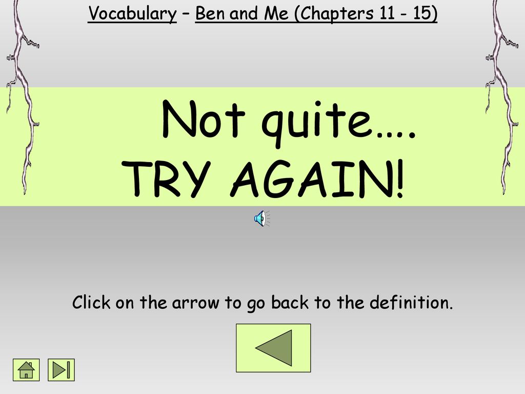 Not quite…. TRY AGAIN! Vocabulary – Ben and Me (Chapters )