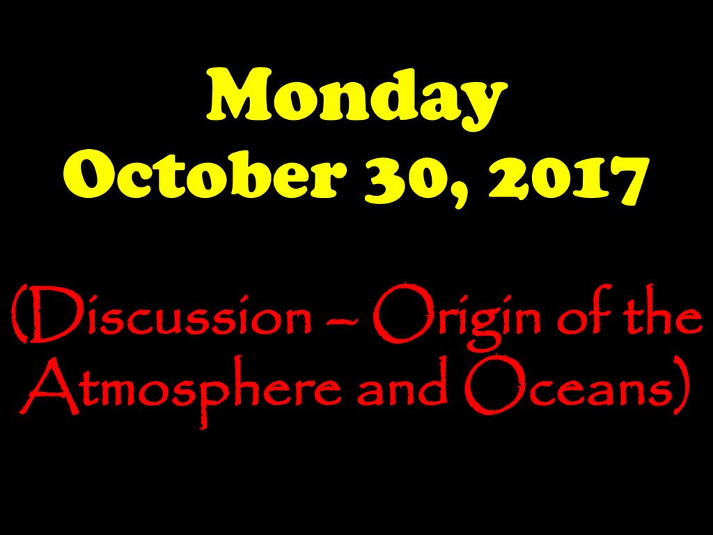 (Discussion – Origin of the Atmosphere and Oceans) - ppt download