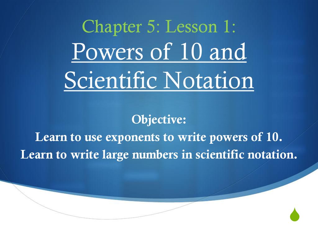 Chapter 5 lesson 1 powers of 10 and scientific notation ppt download