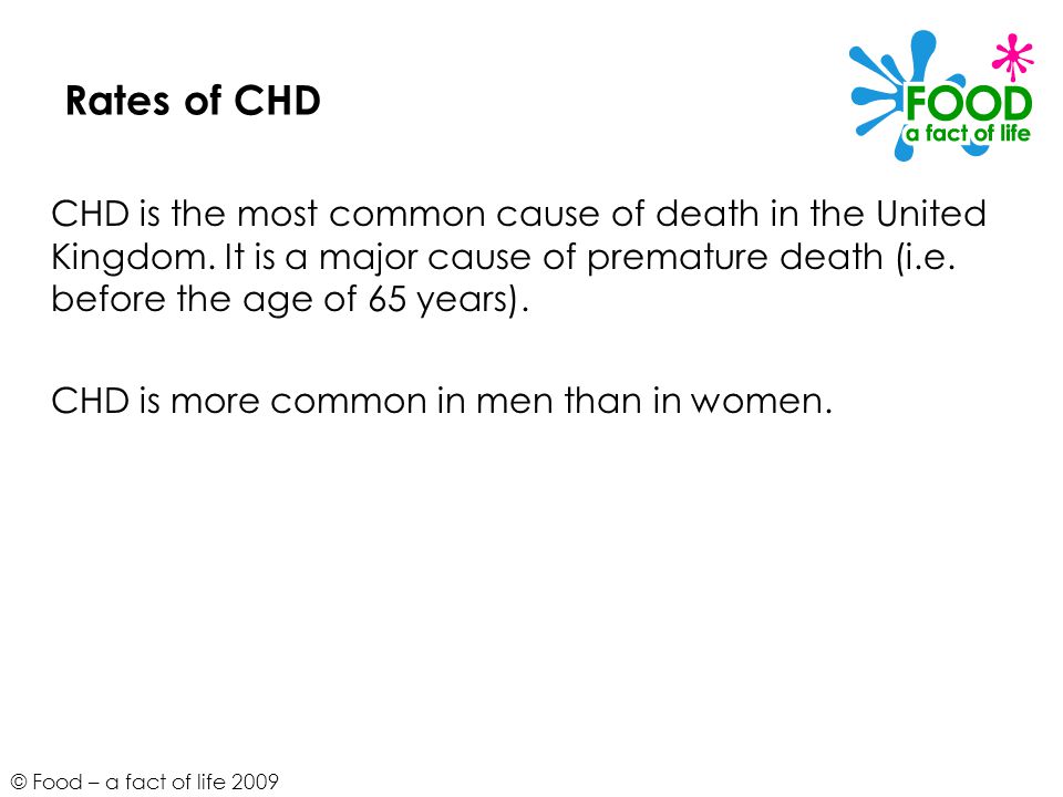 Rates of CHD CHD is the most common cause of death in the United Kingdom. It is a major cause of premature death (i.e. before the age of 65 years).