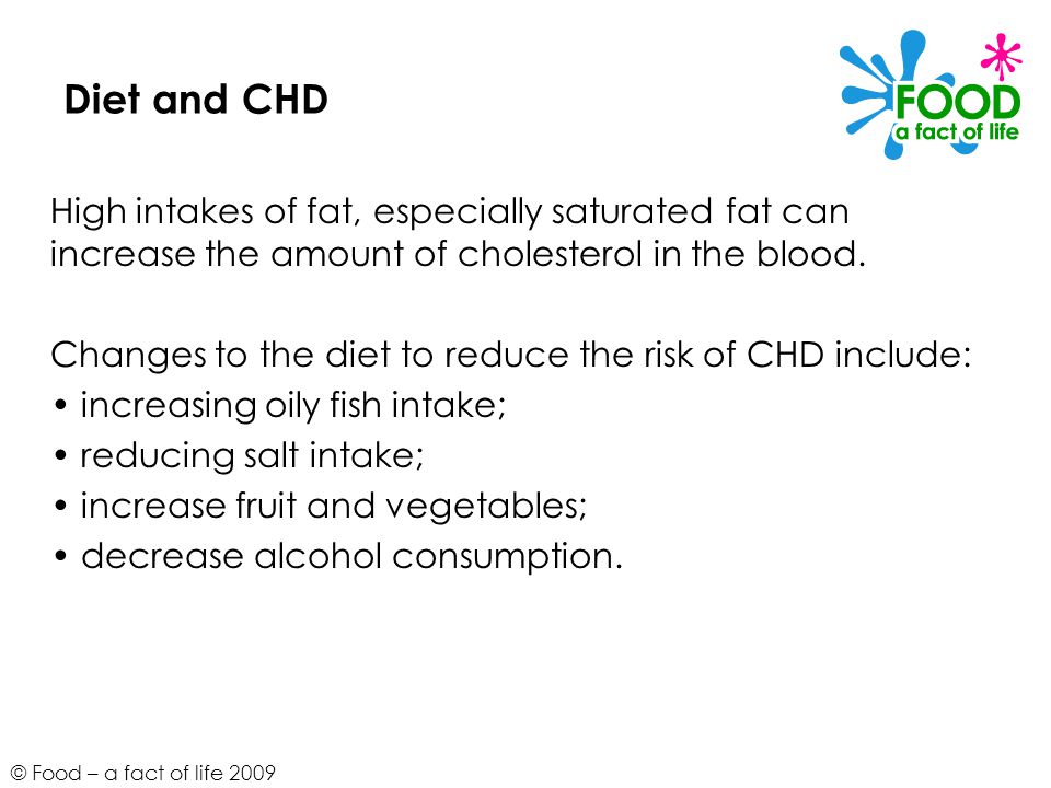 Diet and CHD High intakes of fat, especially saturated fat can increase the amount of cholesterol in the blood.