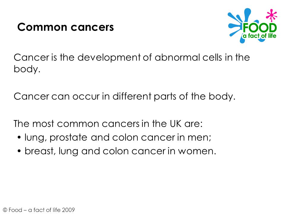 Common cancers Cancer is the development of abnormal cells in the body. Cancer can occur in different parts of the body.