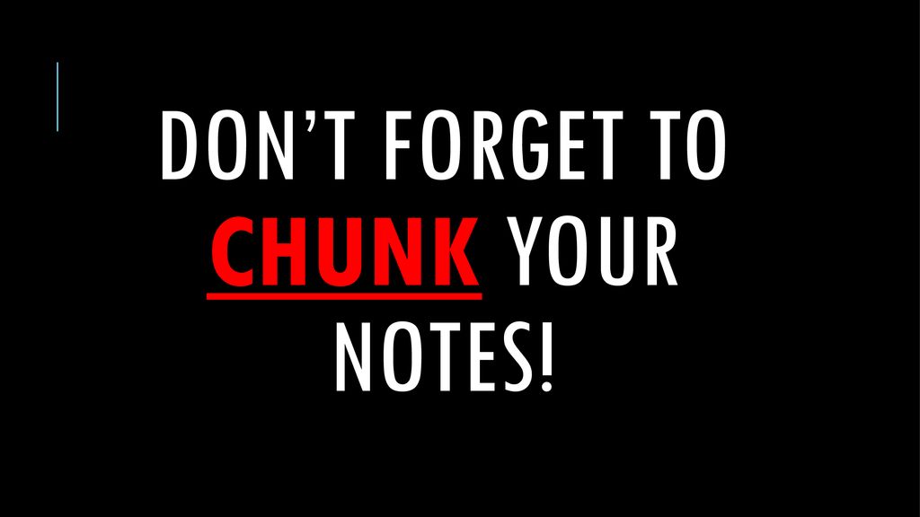 Don’t forget to chunk your notes!