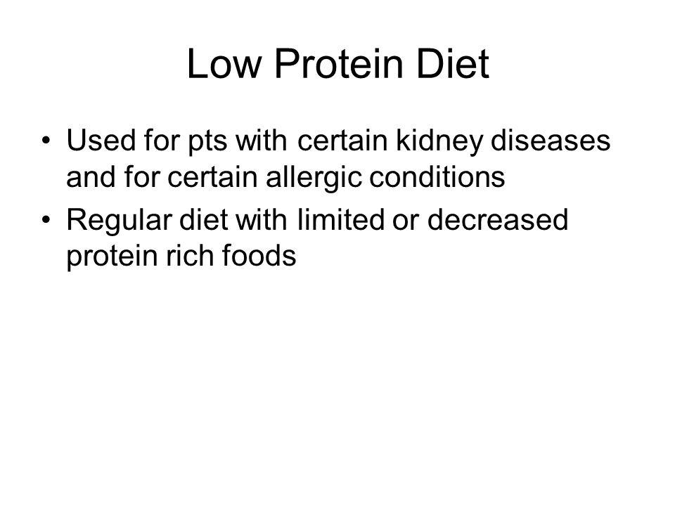Low Protein Diet Used for pts with certain kidney diseases and for certain allergic conditions.