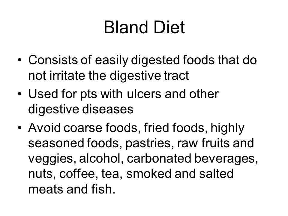 Bland Diet Consists of easily digested foods that do not irritate the digestive tract. Used for pts with ulcers and other digestive diseases.