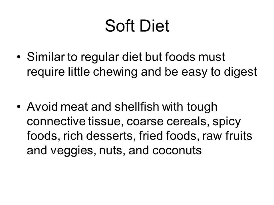 Soft Diet Similar to regular diet but foods must require little chewing and be easy to digest.