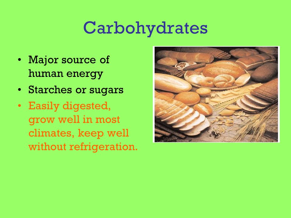 Carbohydrates Major source of human energy Starches or sugars