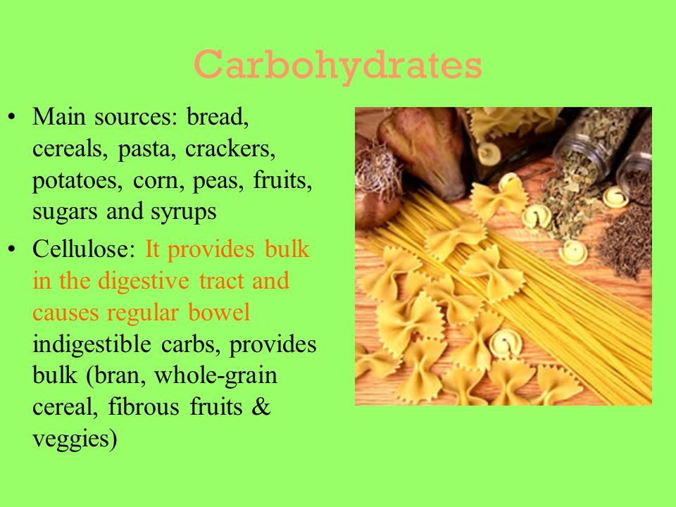 Carbohydrates Main sources: bread, cereals, pasta, crackers, potatoes, corn, peas, fruits, sugars and syrups.