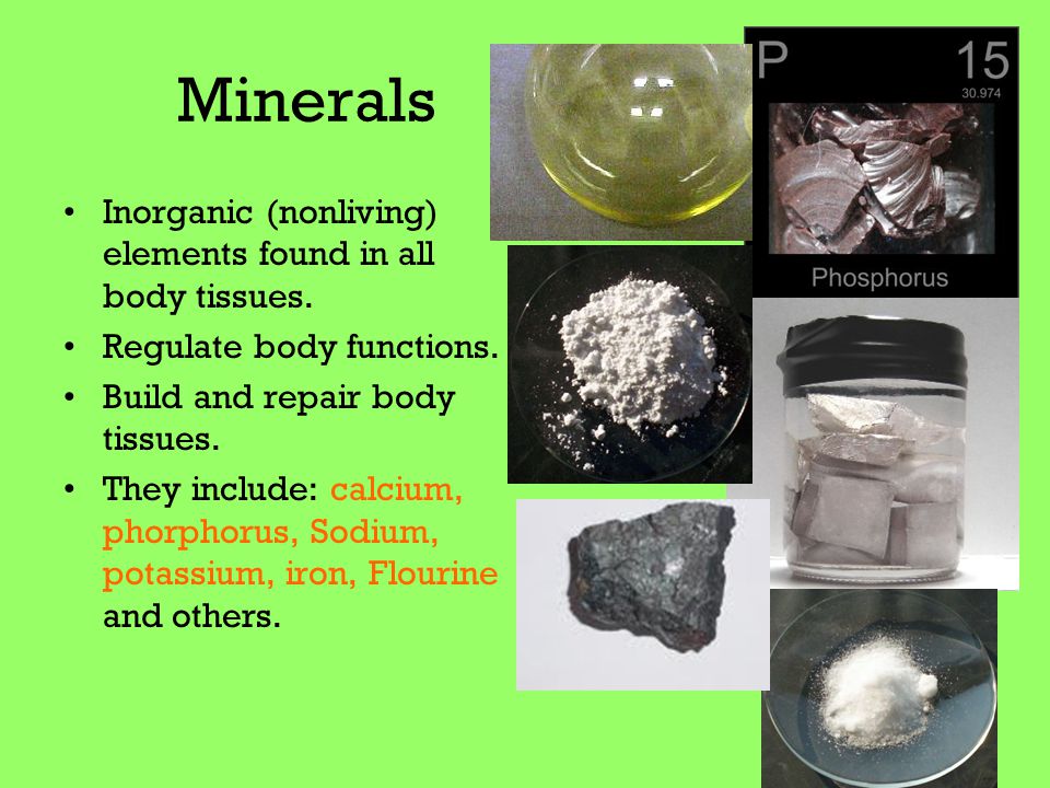 Minerals Inorganic (nonliving) elements found in all body tissues.