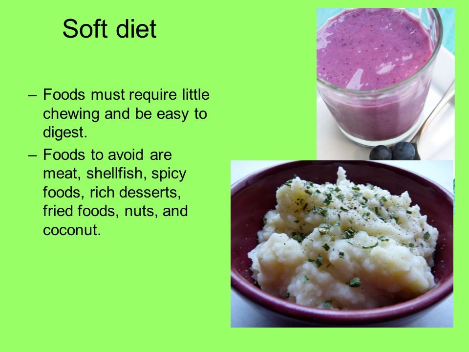 Soft diet Foods must require little chewing and be easy to digest.