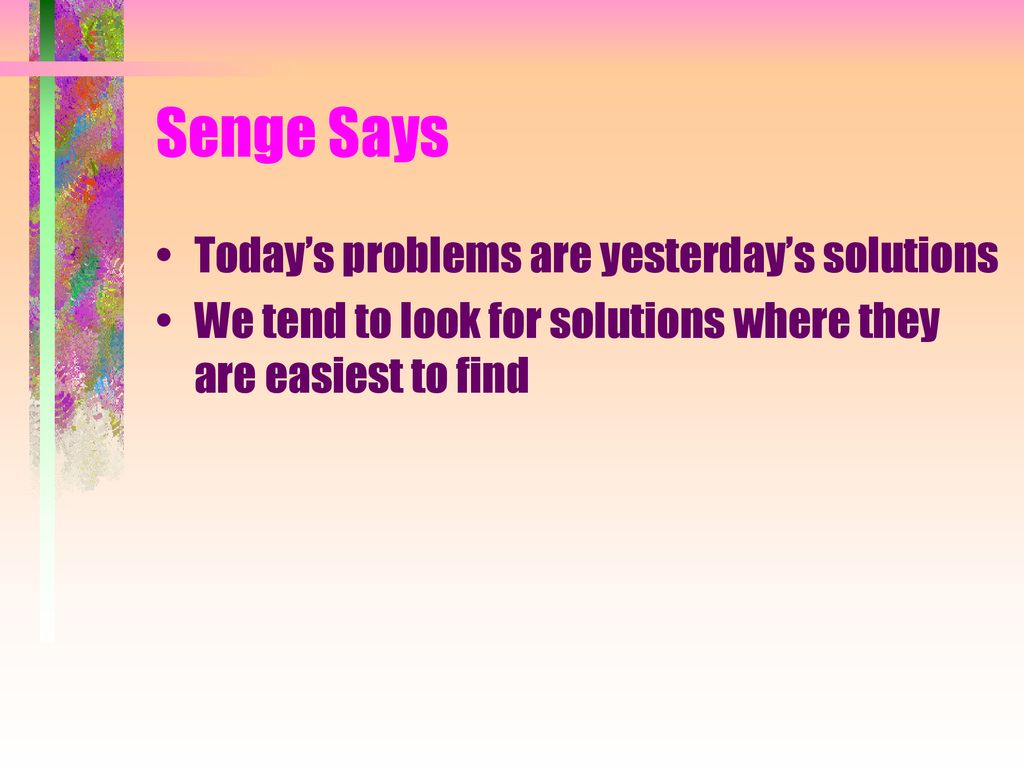 Senge Says Today’s problems are yesterday’s solutions